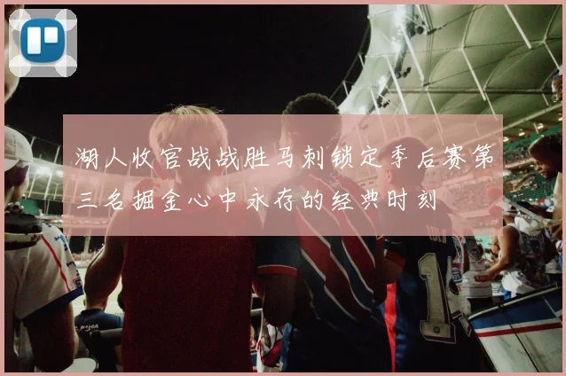 湖人收官战战胜马刺锁定季后赛第三名掘金心中永存的经典时刻