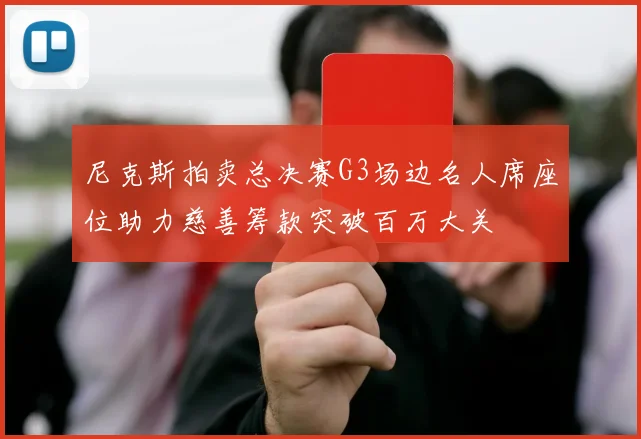 尼克斯拍卖总决赛G3场边名人席座位助力慈善筹款突破百万大关