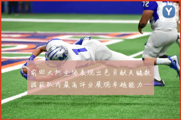 前田大然全场表现出色贡献关键数据获队内最高评分展现卓越能力
